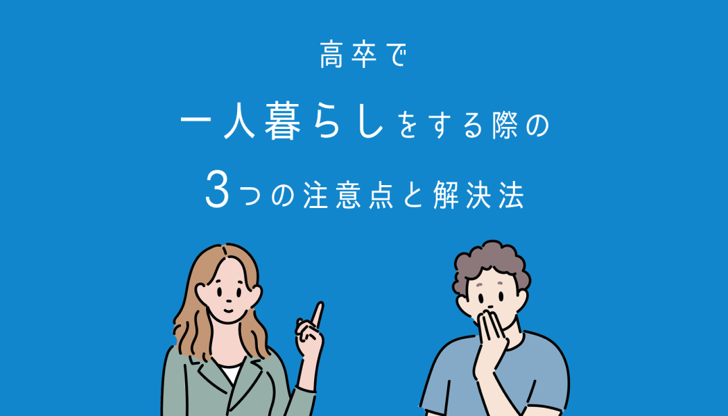 高卒で一人暮らしをする際の3つの注意点と解決法 余裕を生む節約術も公開 キャリアゲ