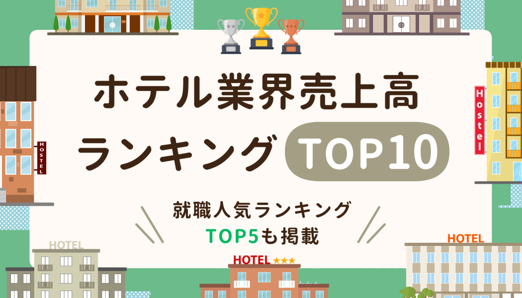 ホテル業界売上高ランキングTOP10｜就職人気ランキングTOP5も掲載
