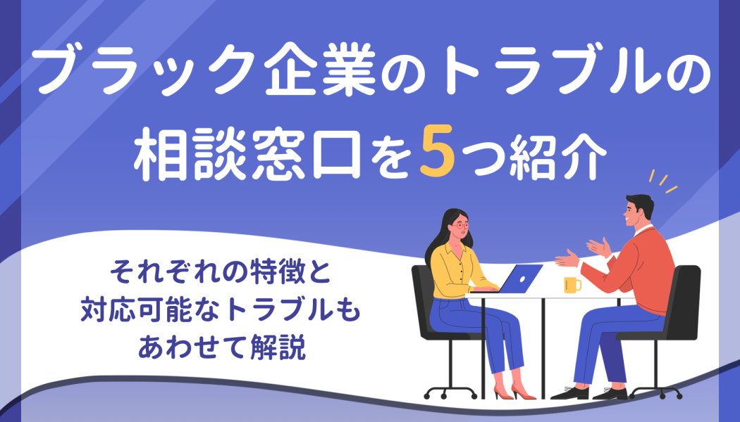 ブラック企業のトラブルの相談窓口を5つ紹介 それぞれの特徴と対応可能なトラブルもあわせて解説 キャリアゲ