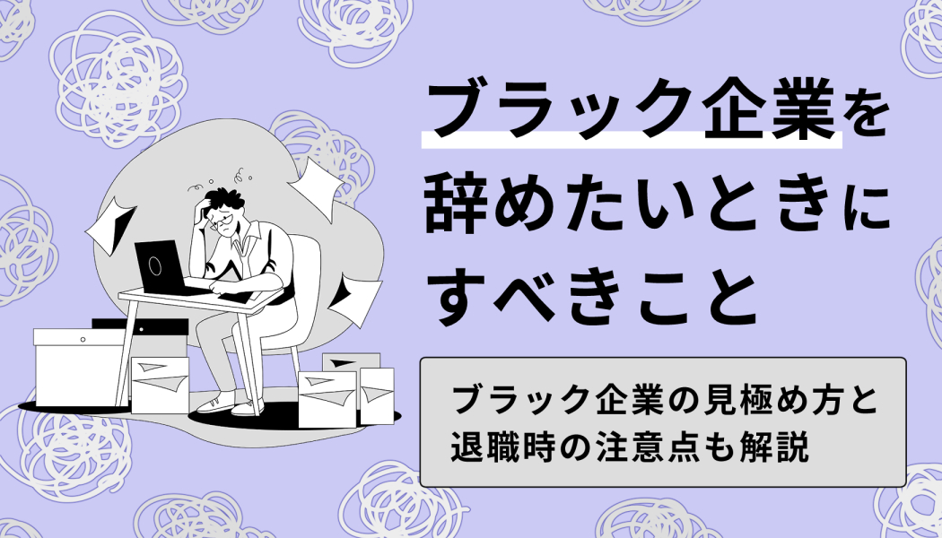 ブラック企業を辞めたいときにすべきこと ブラック企業の見極め方と退職時の注意点も解説 キャリアゲ